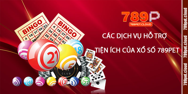 Các Dịch Vụ Hỗ Trợ và Tiện Ích của Xổ Số 789pet