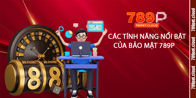 Các tính năng nổi bật của Bảo Mật 789p