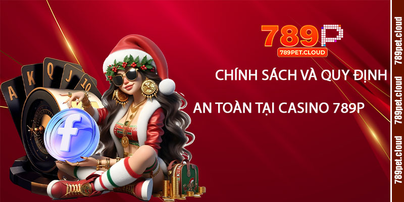 Chính sách và quy định an toàn tại Casino 789p
