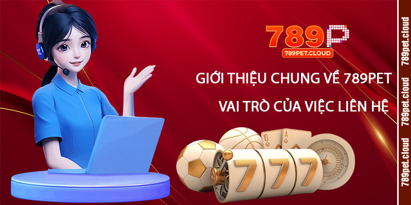 Giới thiệu chung về 789pet và vai trò của việc Liên Hệ