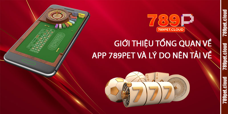 Giới thiệu tổng quan về App 789pet và lý do nên tải về
