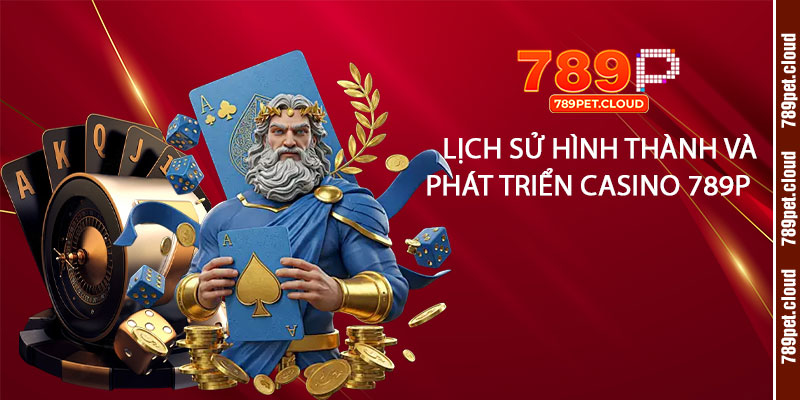 Lịch sử hình thành và phát triển của Casino 789p