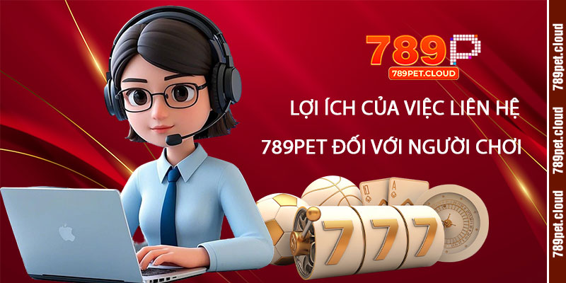 Lợi ích của việc Liên Hệ 789pet đối với người chơi
