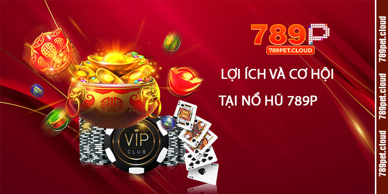Lợi ích và cơ hội từ Nổ Hũ 789pet