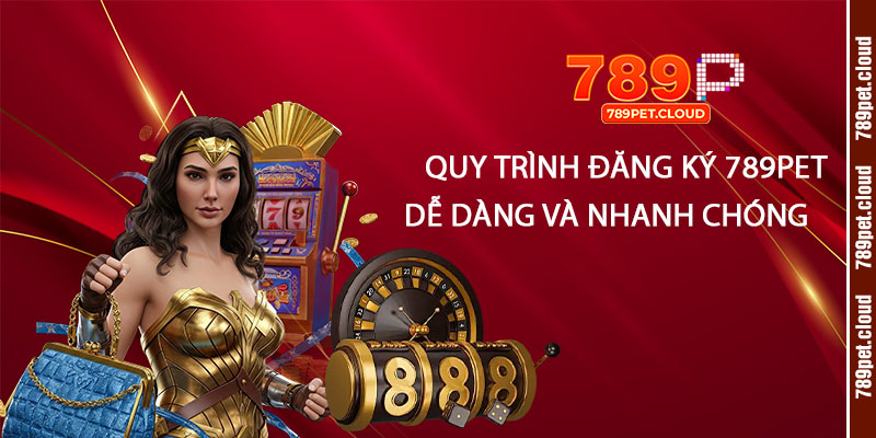 Quy trình Đăng Ký 789pet dễ dàng và nhanh chóng