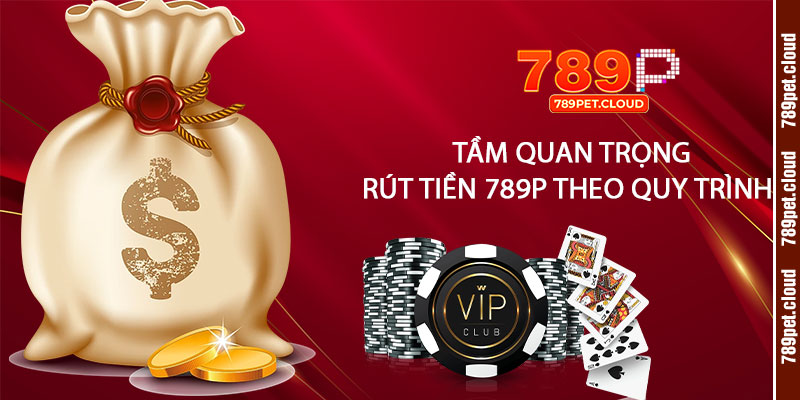 Tầm Quan Trọng của Việc Rút Tiền 789pet Đúng Quy Trình