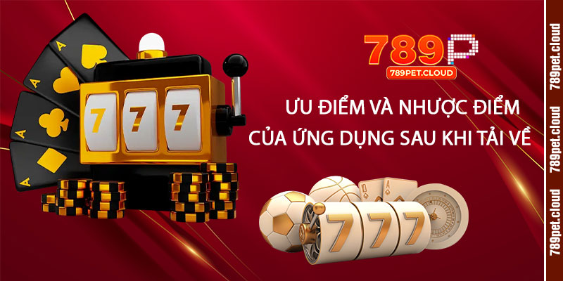 Ưu điểm và nhược điểm của ứng dụng sau khi tải về